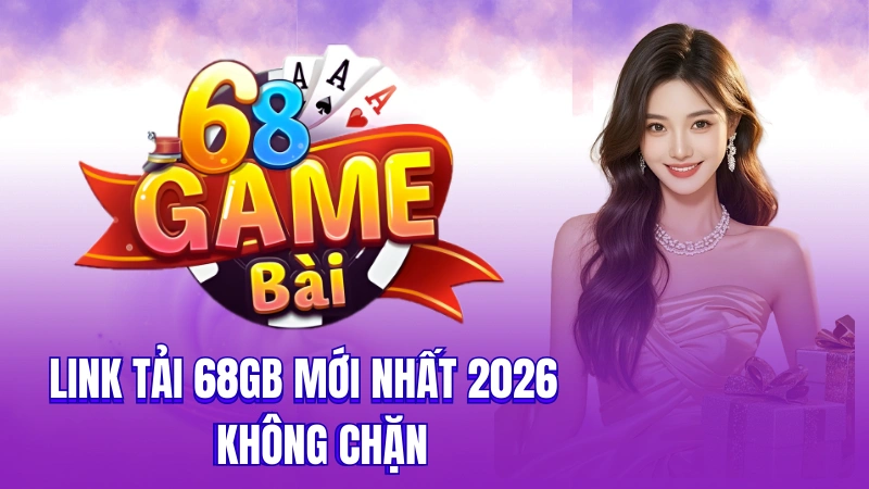 Cập nhật Link tải app 68GameBai chính thức (Không bị chặn 2026)