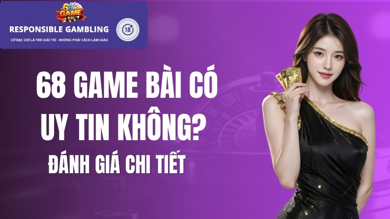 Giải đáp thắc mắc: 68 game bài có uy tin không? Đánh giá chi tiết
