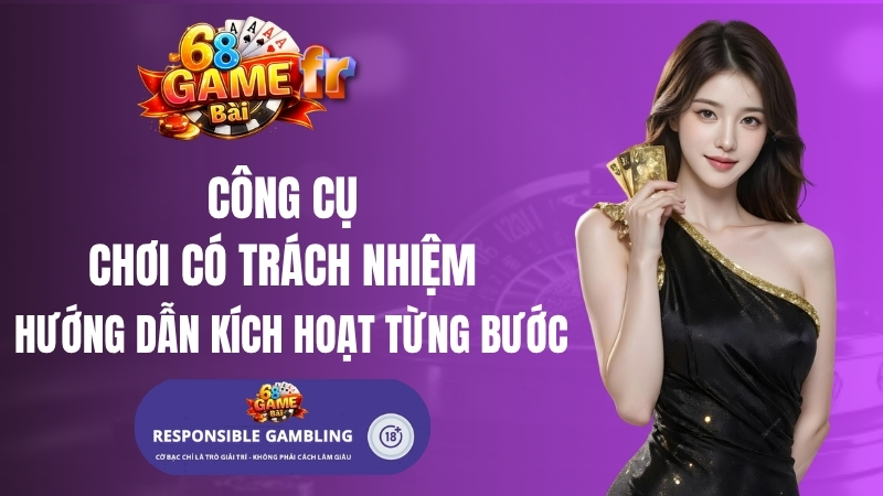Công Cụ Chơi Có Trách Nhiệm Tại 68 Game Bài: Hướng Dẫn Kích Hoạt Từng Bước
